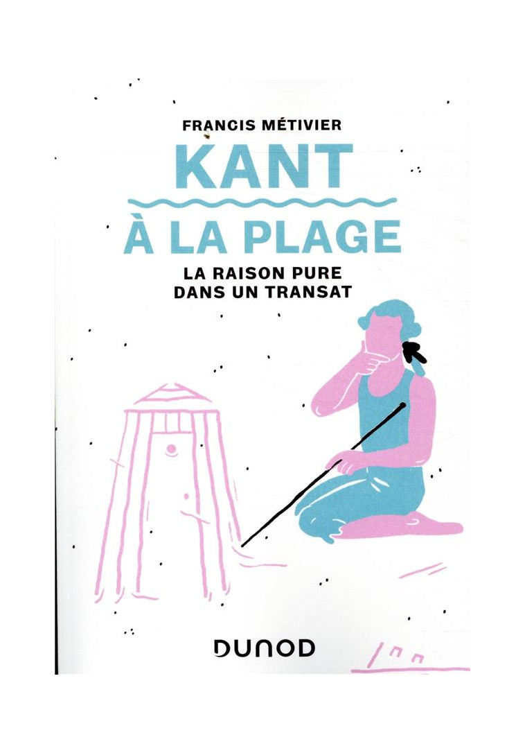 KANT A LA PLAGE - LA RAISON PURE DANS UN TRANSAT - METIVIER FRANCIS - DUNOD