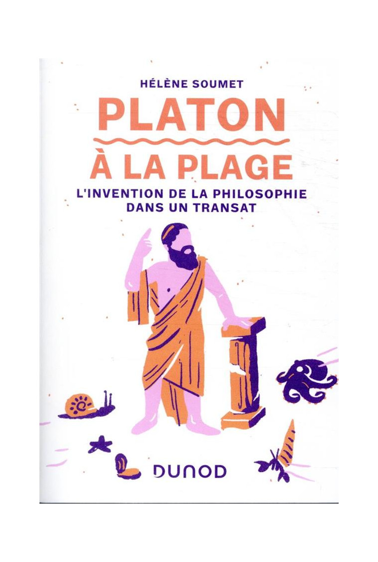 PLATON A LA PLAGE - L-INVENTION DE LA PHILOSOPHIE DANS UN TRANSAT - SOUMET HELENE - DUNOD