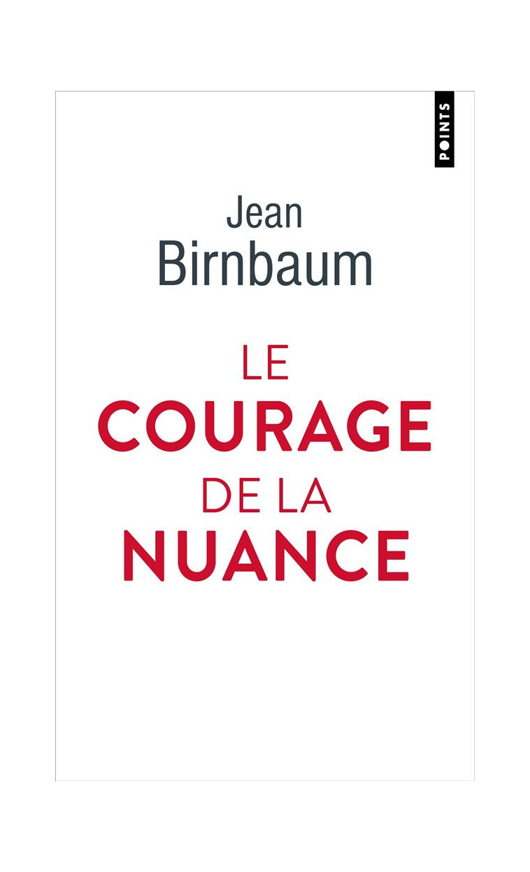 LE COURAGE DE LA NUANCE - BIRNBAUM JEAN - POINTS