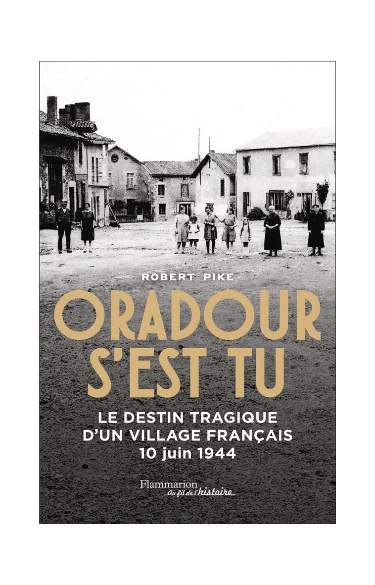 ORADOUR S-EST TU - LE DESTIN TRAGIQUE D-UN VILLAGE FRANCAIS - 10 JUIN 1944 - PIKE ROBERT - FLAMMARION