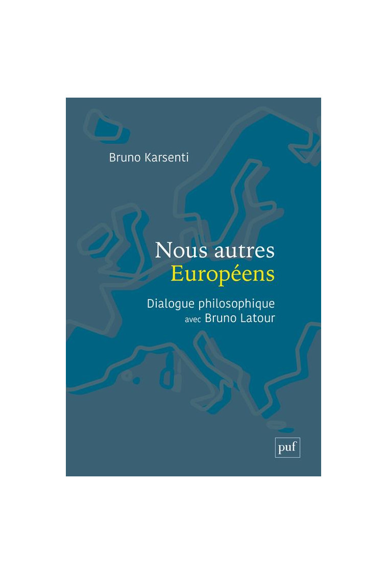 NOUS AUTRES EUROPEENS - DIALOGUE PHILOSOPHIQUE AVEC BRUNO LATOUR - KARSENTI/LATOUR - PUF