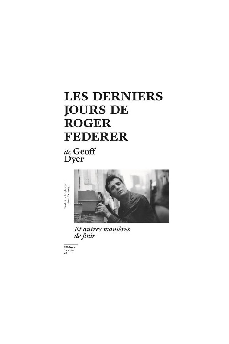 LES DERNIERS JOURS DE ROGER FEDERER - ET AUTRES MANIERES DE FINIR - DYER GEOFF - SOUS SOL