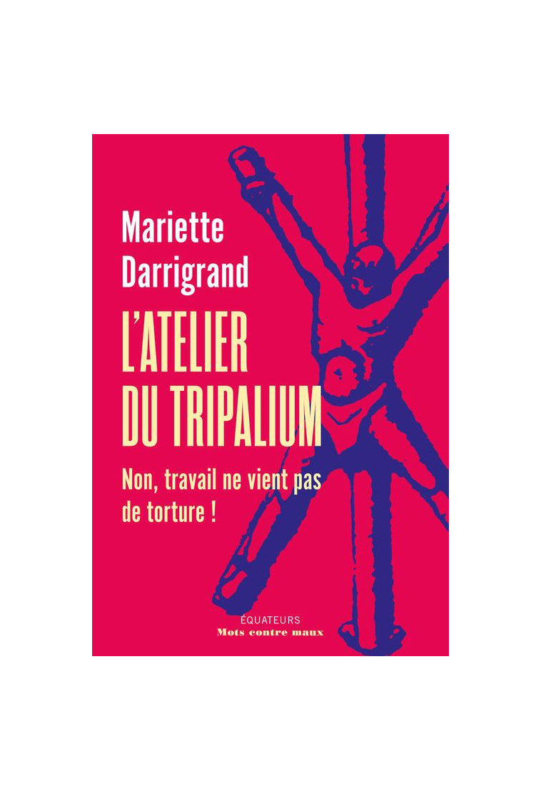 L-ATELIER DU TRIPALIUM - NON, TRAVAIL NE VIENT PAS DE SOUFFRANCE - DARRIGAND MARIETTE - DES EQUATEURS