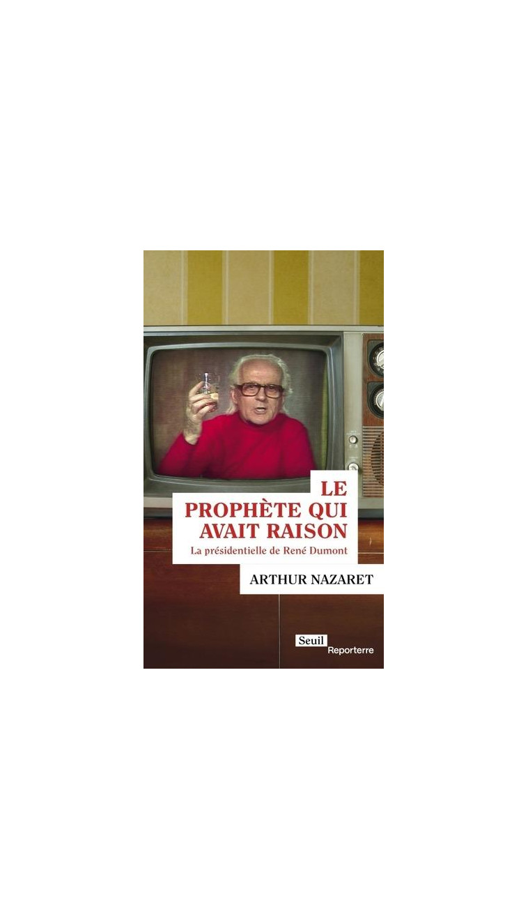 LE PROPHETE QUI AVAIT RAISON - LA PRESIDENTIELLE DE RENE DUMONT - NAZARET ARTHUR - SEUIL