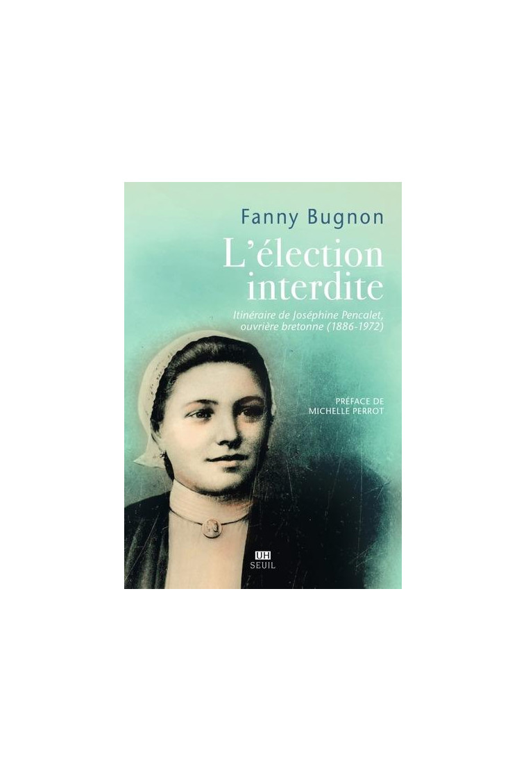 L-ELECTION INTERDITE - ITINERAIRE DE JOSEPHINE PENCALET, OUVRIERE BRETONNE (1886-1972) - BUGNON FANNY - SEUIL