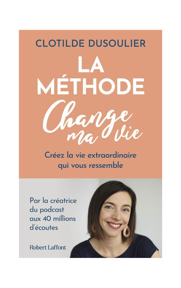 LA METHODE CHANGE MA VIE - CREEZ LA VIE EXTRAORDINAIRE QUI VOUS RESSEMBLE - DUSOULIER CLOTILDE - ROBERT LAFFONT