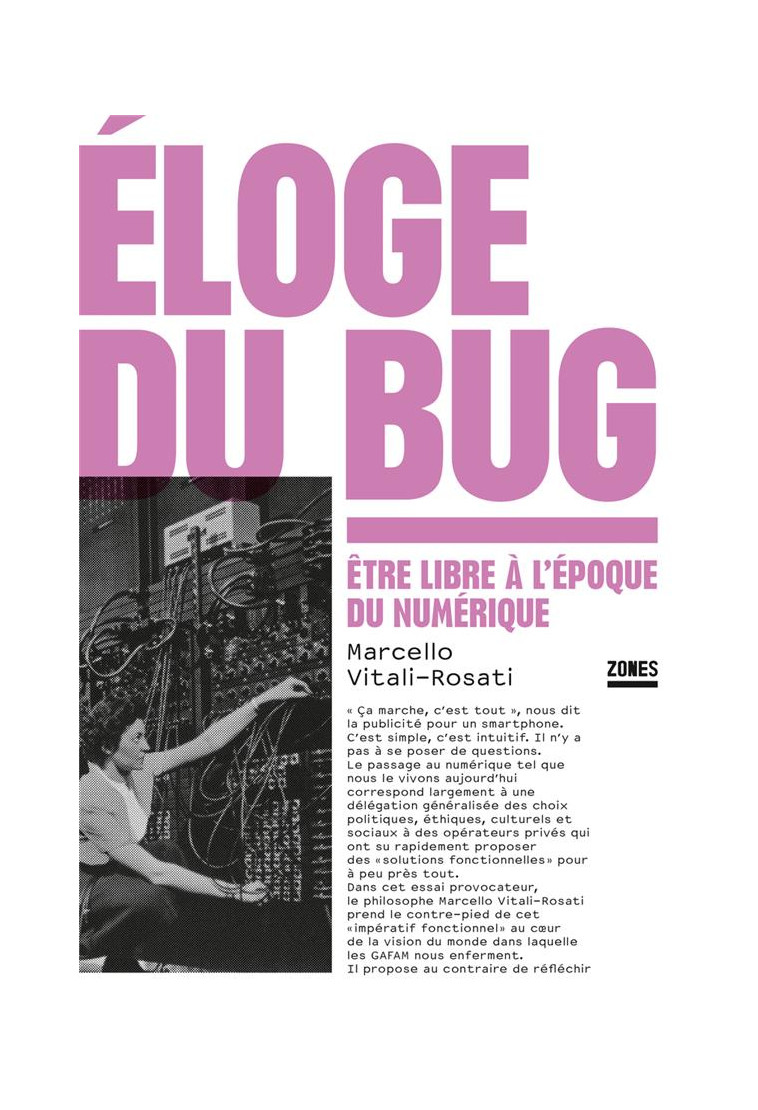 ELOGE DU BUG - ETRE LIBRE A L-EPOQUE DU NUMERIQUE - VITALI-ROSATI M. - ZONES