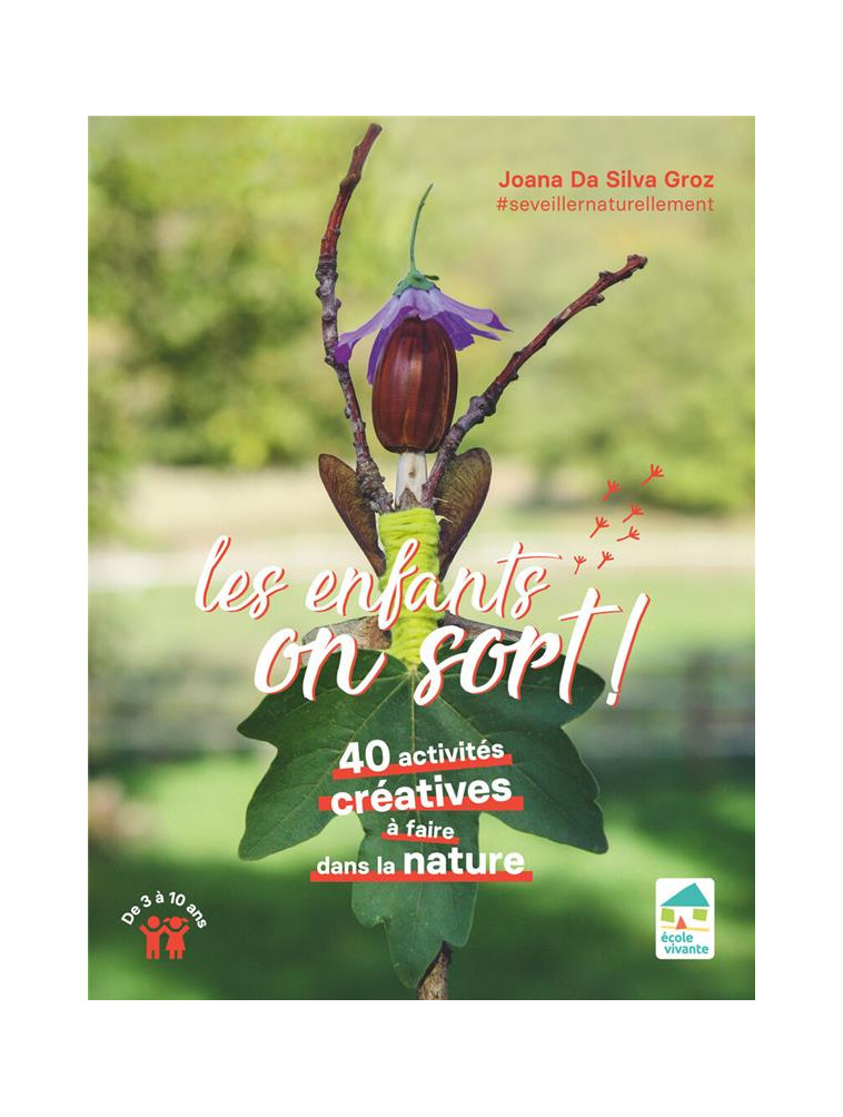 LES ENFANTS, ON SORT ! 40 ACTIVITES CREATIVES A FAIRE DANS LA NATURE DE 3 A 10 ANS - DA SILVA GROZ JOANA - ECOLE VIVANTE