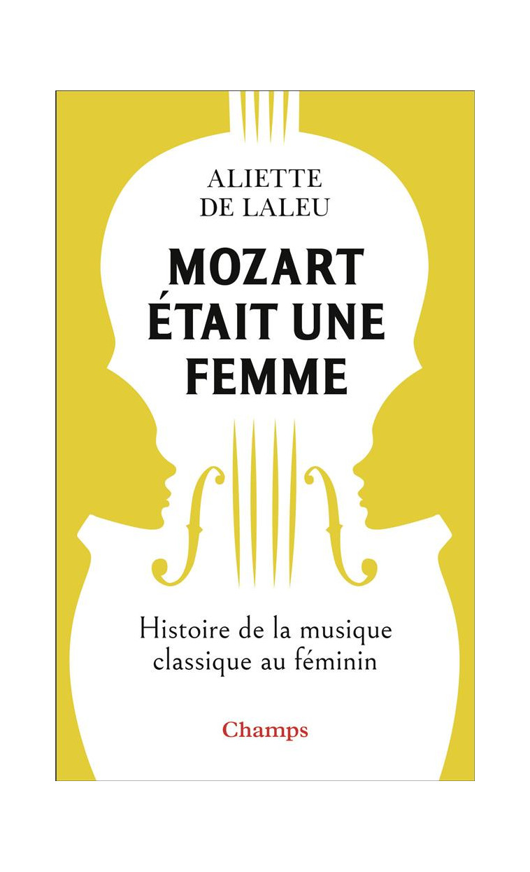 MOZART ETAIT UNE FEMME - HISTOIRE DE LA MUSIQUE CLASSIQUE AU FEMININ - DE LALEU ALIETTE - FLAMMARION