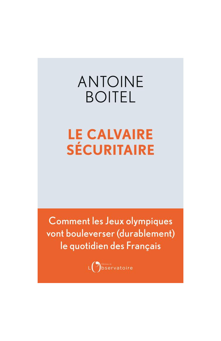 LE CALVAIRE SECURITAIRE - COMMENT LES JEUX OLYMPIQUES VONT BOULEVERSER (DURABLEMENT) LE QUOTIDIEN DE - BOITEL ANTOINE - L'OBSERVATOIRE