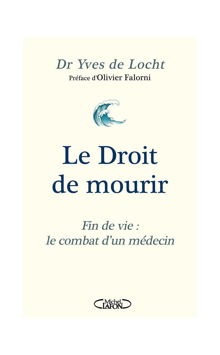 LE DROIT DE MOURIR - FIN DE VIE : LE COMBAT D-UN MEDECIN - NOUVELLE EDITION 2024 - LOCHT/FALORNI - MICHEL LAFON