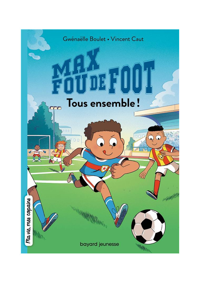 MAX FOU DE FOOT, TOME 02 - TOUS ENSEMBLE ! - BOULET/CAUT - BAYARD JEUNESSE