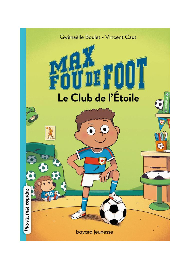 MAX FOU DE FOOT, TOME 01 - LE CLUB DE L-ETOILE - BOULET/CAUT - BAYARD JEUNESSE