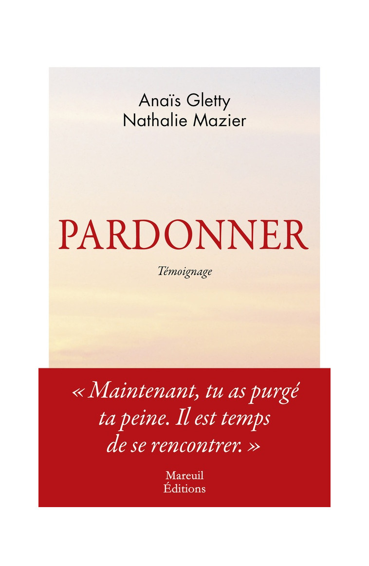 PARDONNER - MA RENCONTRE BOULEVERSANTE AVEC CELLE QUI A TUE MON PERE - MAZIER/GLETTY - MAREUIL