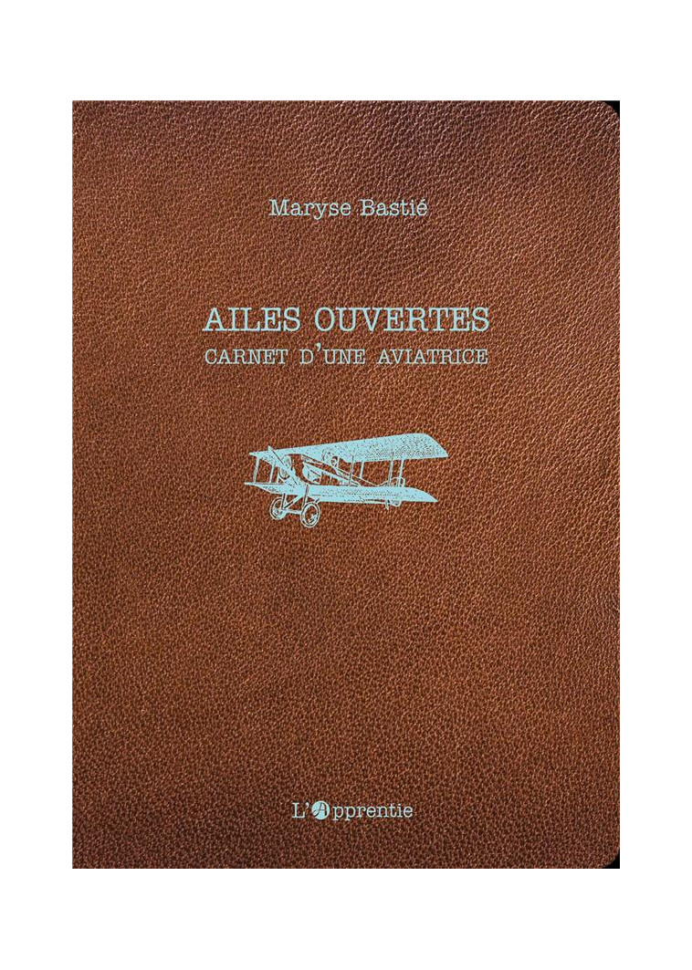 AILES OUVERTES : CARNET D-UNE AVIATRICE - BASTIE MARYSE - PLUME APP