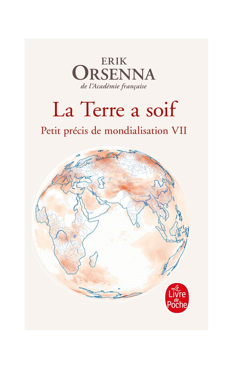 PETIT PRECIS DE LA MONDIALISATION - T07 - LA TERRE A SOIF - PETIT PRECIS DE MONDIALISATION TOME VII - ORSENNA ERIK - LGF/Livre de Poche