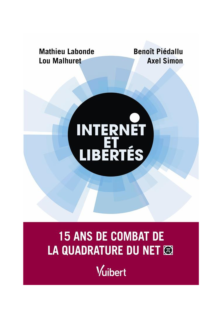 INTERNET ET LIBERTES - 15 ANS DE COMBAT DE LA QUADRATURE DU NET - LABONDE/MALHURET - VUIBERT