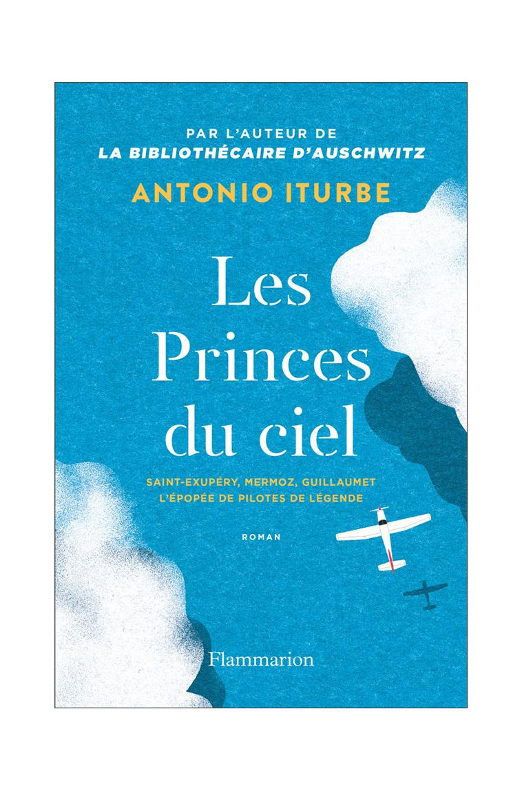 LES PRINCES DU CIEL - SAINT-EXUPERY, MERMOZ, GUILLAUMET, L-EPOPEE DE PILOTES DE LEGENDE - ITURBE ANTONIO G. - FLAMMARION