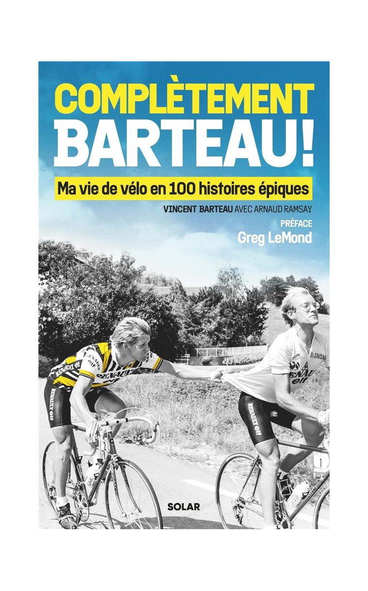 COMPLETEMENT BARTEAU ! - MA VIE DE VELO EN 100 HISTOIRES EPIQUES - BARTEAU/LEMOND - SOLAR