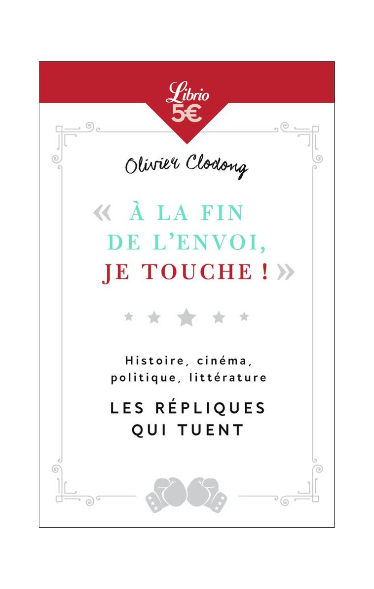 A LA FIN DE L-ENVOI, JE TOUCHE - HISTOIRE, CINEMA, POLITIQUE, LITTERATURE : LES REPLIQUES QUI TUEN - CLODONG OLIVIER - Librio