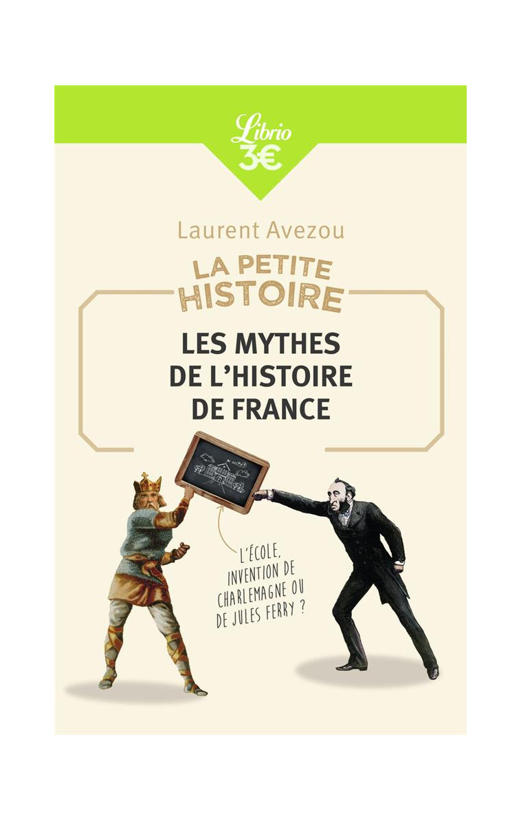 LA PETITE HISTOIRE : LES MYTHES DE L-HISTOIRE DE FRANCE - AVEZOU LAURENT - J'AI LU