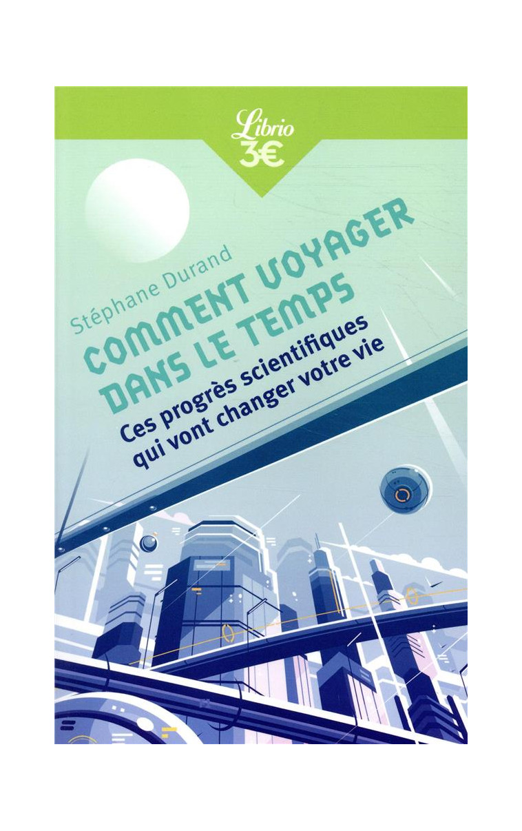 COMMENT VOYAGER DANS LE TEMPS - CES PROGRES SCIENTIFIQUES QUI VONT CHANGER VOTRE VIE - DURAND STEPHANE - J'AI LU