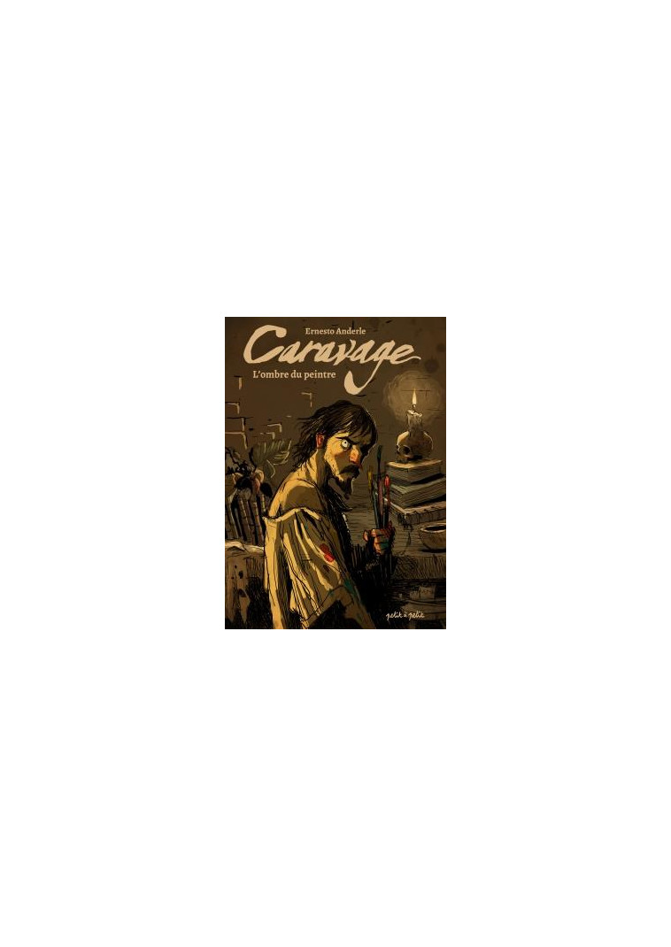 CARAVAGE, L-OMBRE DU PEINTRE - ANDERLE ERNESTO - PETIT A PETIT