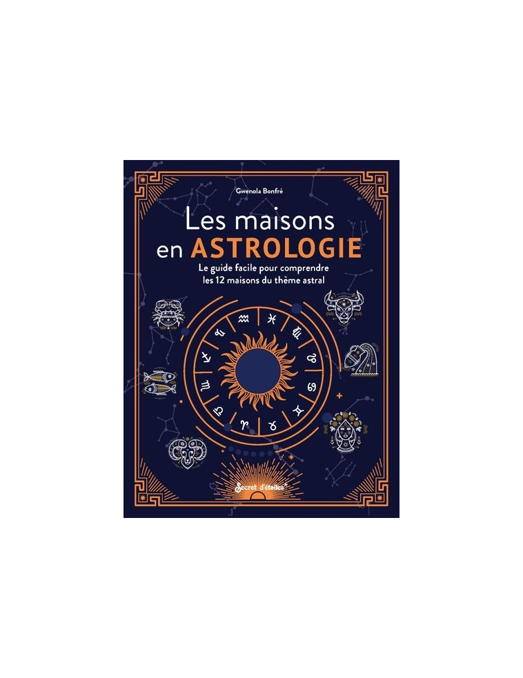 LES MAISONS EN ASTROLOGIE - LE GUIDE FACILE POUR COMPRENDRE LES 12 MAISONS DU THEME ASTRAL - BONFRE GWENOLA - SERPENT ETOILES