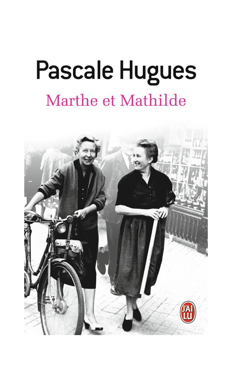 MARTHE ET MATHILDE - L-HISTOIRE VRAIE D-UNE INCROYABLE AMITIE (1902-2001) - HUGUES PASCALE - J'AI LU