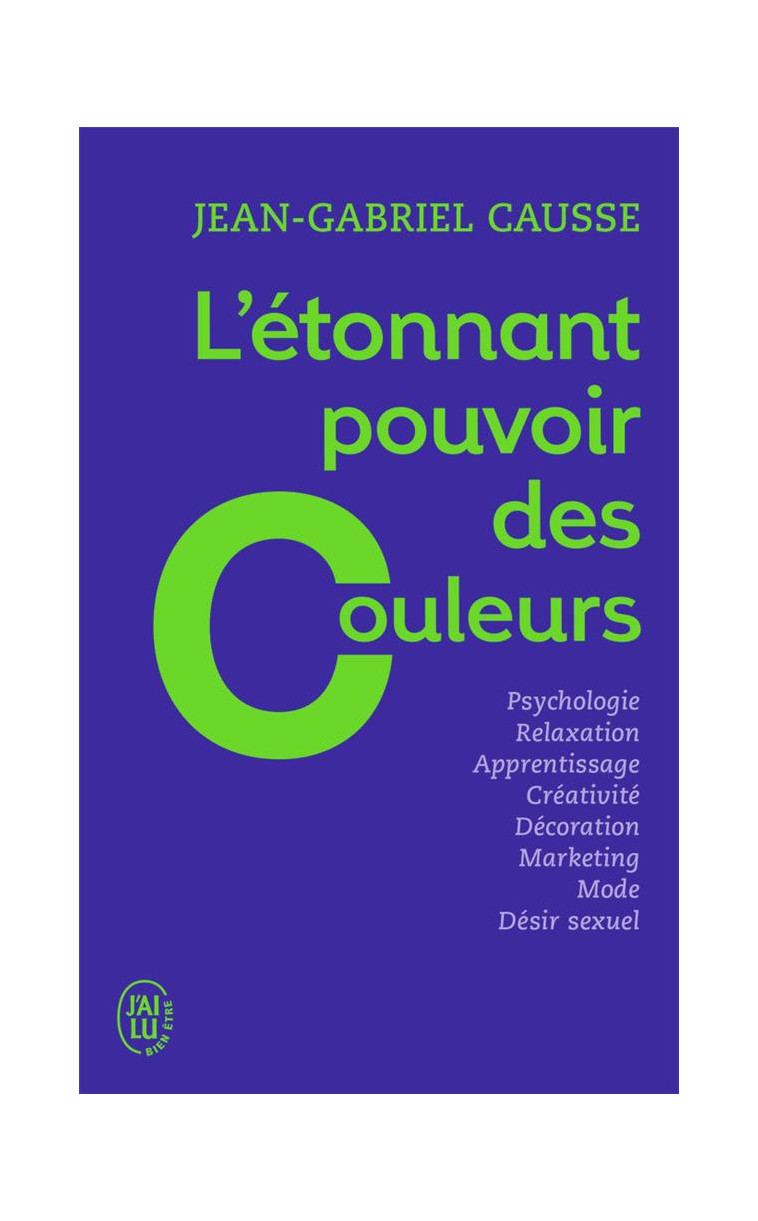 L-ETONNANT POUVOIR DES COULEURS - COMMENT ELLES INFLUENCENT COMPORTEMENTS, HUMEUR, CAPACITES INTELLE - CAUSSE JEAN-GABRIEL - J'ai lu