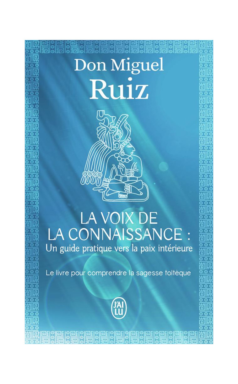 LA VOIX DE LA CONNAISSANCE - UN LIVRE DE SAGESSE TOLTEQUE. UN GUIDE PRATIQUE VERS LA PAIX INTERIEURE - MILLS/RUIZ - J'ai lu