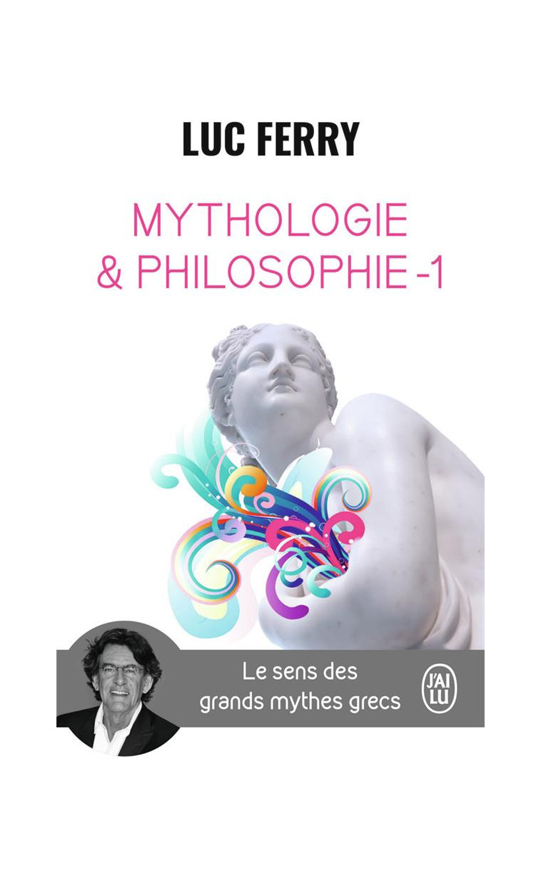 MYTHOLOGIE & PHILOSOPHIE - VOL01 - LE SENS DES GRANDS MYTHES GRECS - FERRY LUC - J'AI LU