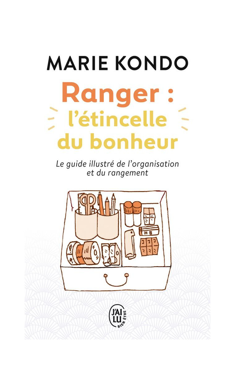 RANGER : L-ETINCELLE DU BONHEUR - UN MANUEL ILLUSTRE PAR UNE EXPERTE DANS L-ART DE L-ORGANISATION ET - KONDO - J'ai lu