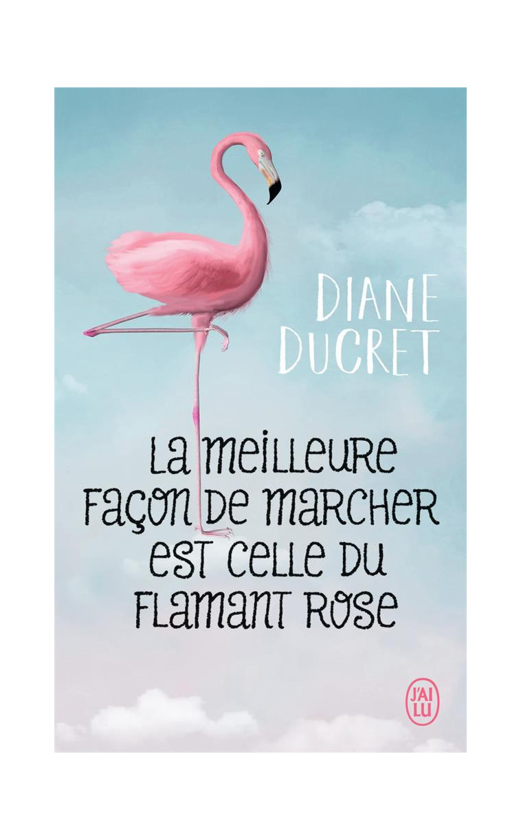 LA MEILLEURE FACON DE MARCHER EST CELLE DU FLAMANT ROSE - DUCRET DIANE - J'AI LU