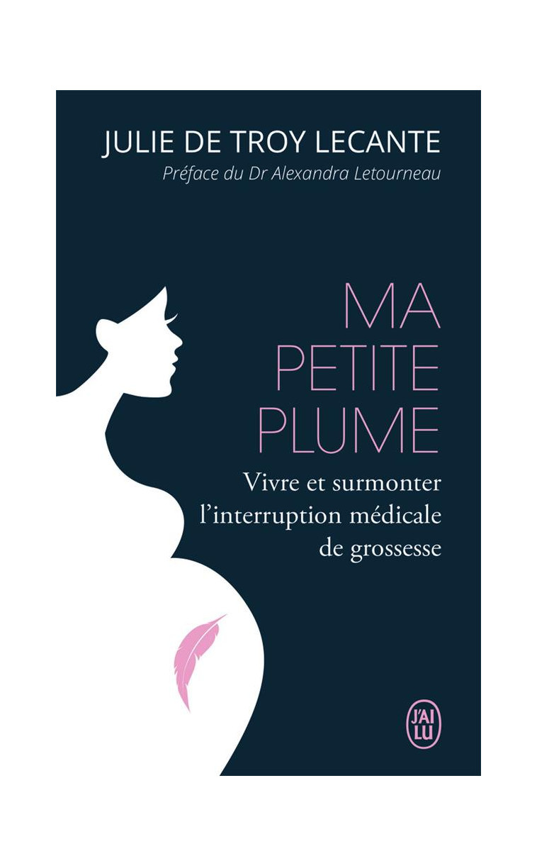 MA PETITE PLUME - VIVRE ET SURMONTER L-INTERRUPTION MEDICALE DE GROSSESSE - TROY LECANTE - J'AI LU