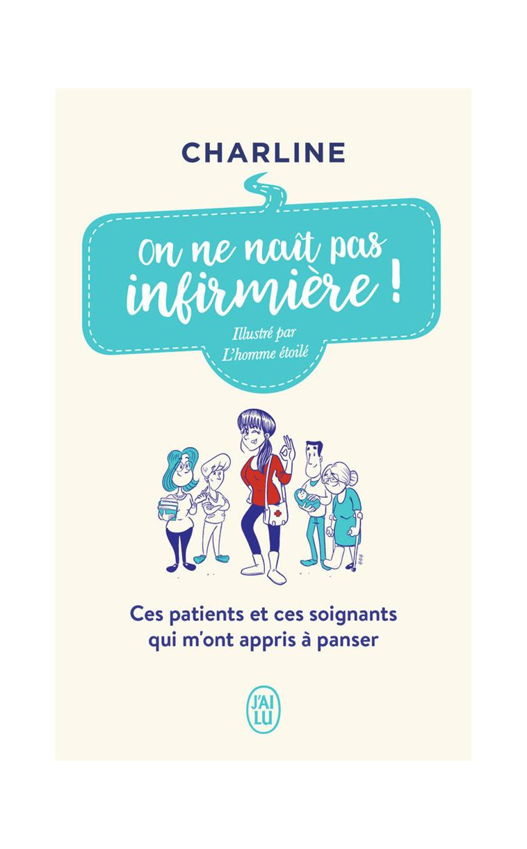 ON NE NAIT PAS INFIRMIERE ! - CES PATIENTS ET CES SOIGNANTS QUI M-ONT APPRIS A PANSER - CHARLINE - J'AI LU