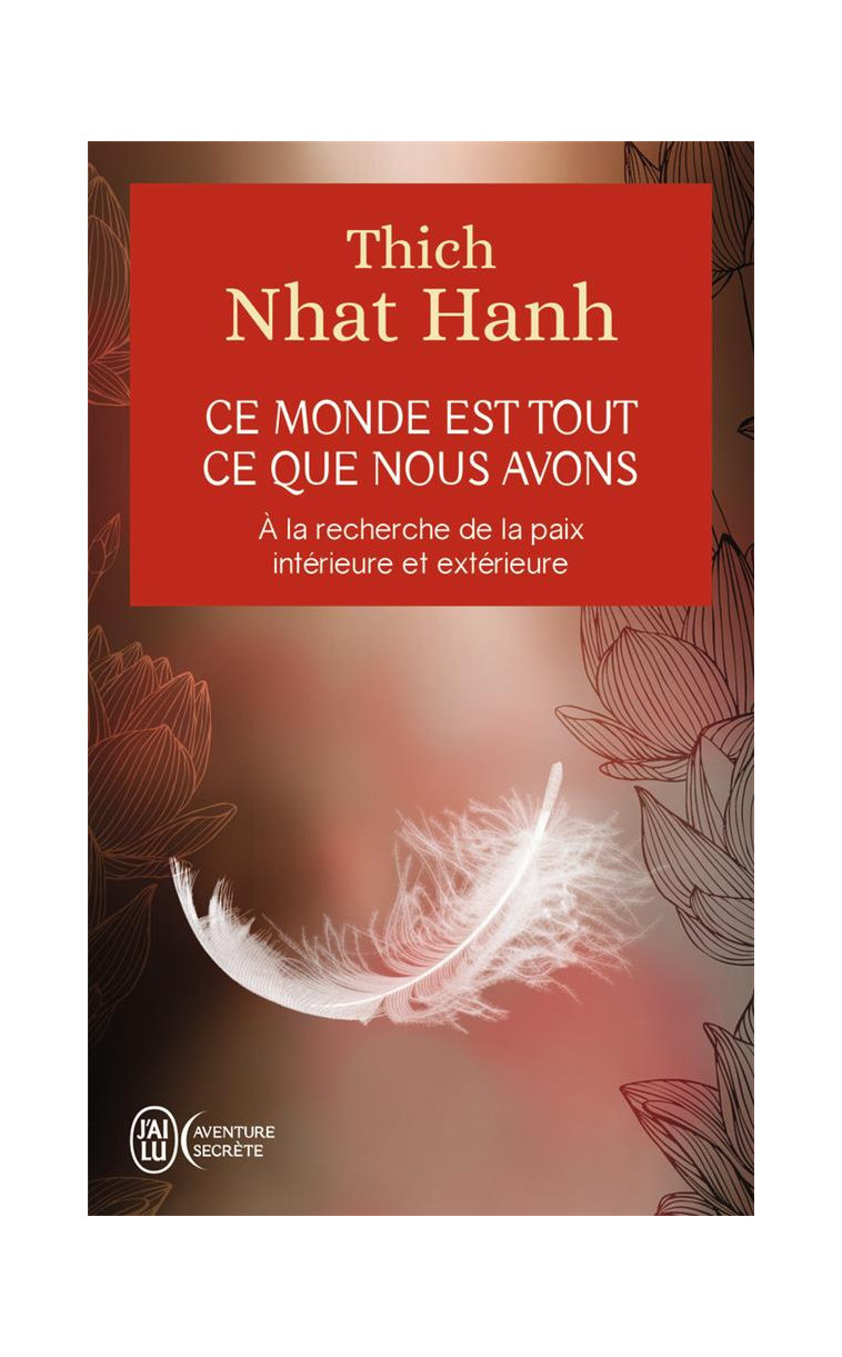 CE MONDE EST TOUT CE QUE NOUS AVONS - A LA RECHERCHE DE LA PAIX INTERIEURE ET EXTERIEURE - NHAT HANH THICH - J'AI LU