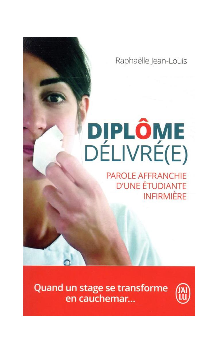 DIPLOME DELIVRE(E) - PAROLE AFFRANCHIE D-UNE ETUDIANTE INFIRMIERE - JEAN-LOUIS RAPHAELLE - J'AI LU