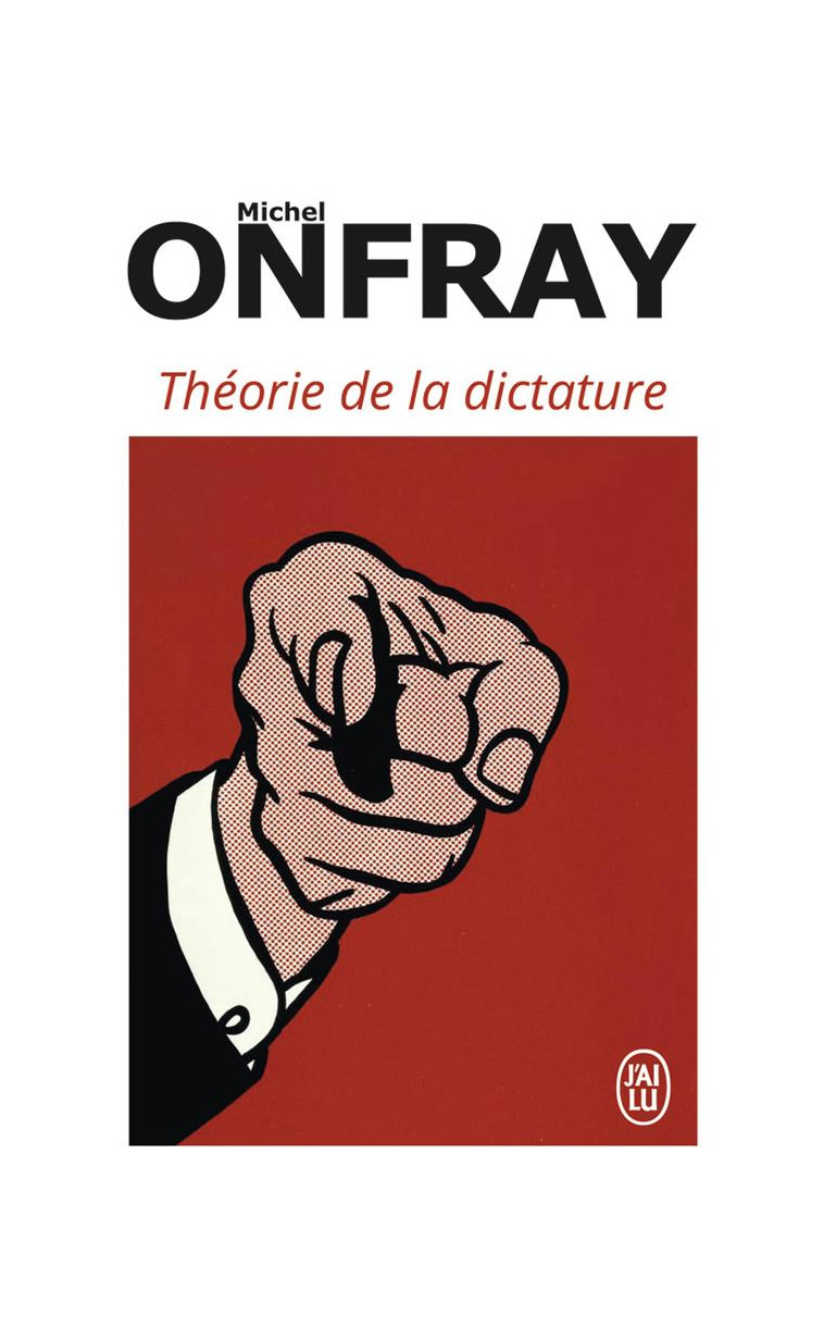 THEORIE DE LA DICTATURE - PRECEDE DE ORWELL ET L-EMPIRE MAASTRICHIEN - ONFRAY MICHEL - J'AI LU