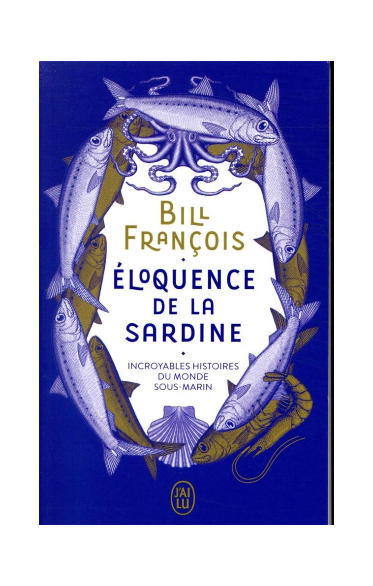 ELOQUENCE DE LA SARDINE - INCROYABLES HISTOIRES DU MONDE SOUS-MARIN - FRANCOIS - J'AI LU