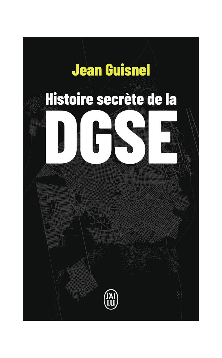 HISTOIRE SECRETE DE LA DGSE - GUISNEL JEAN - J'AI LU