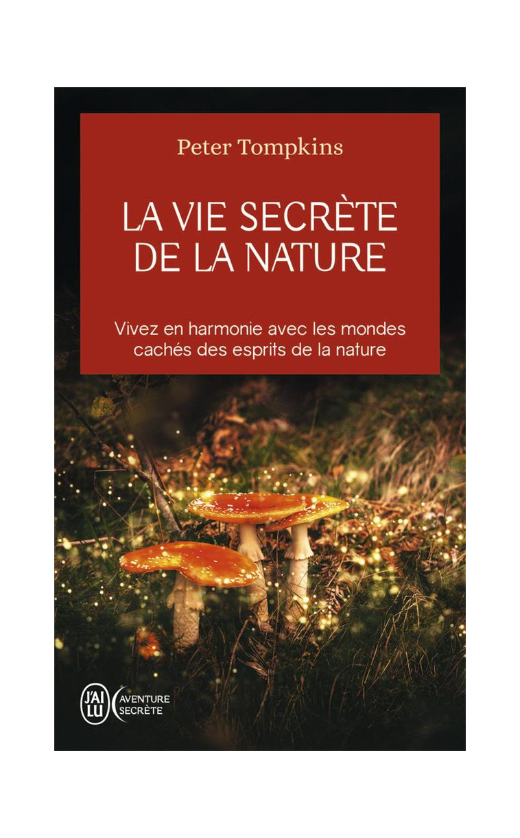 LA VIE SECRETE DE LA NATURE - VIVEZ EN HARMONIE AVEC LES MONDES CACHES DES ESPRITS DE LA NATURE - TOMPKINS PETER - J'AI LU