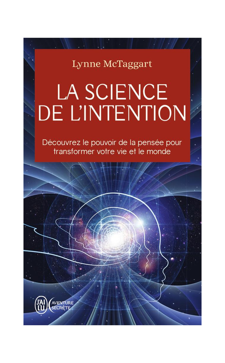 LA SCIENCE DE L-INTENTION - DECOUVREZ LE POUVOIR DE LA PENSEE POUR TRANSFORMER VOTRE VIE ET LE MONDE - MCTAGGART LYNNE - J'AI LU