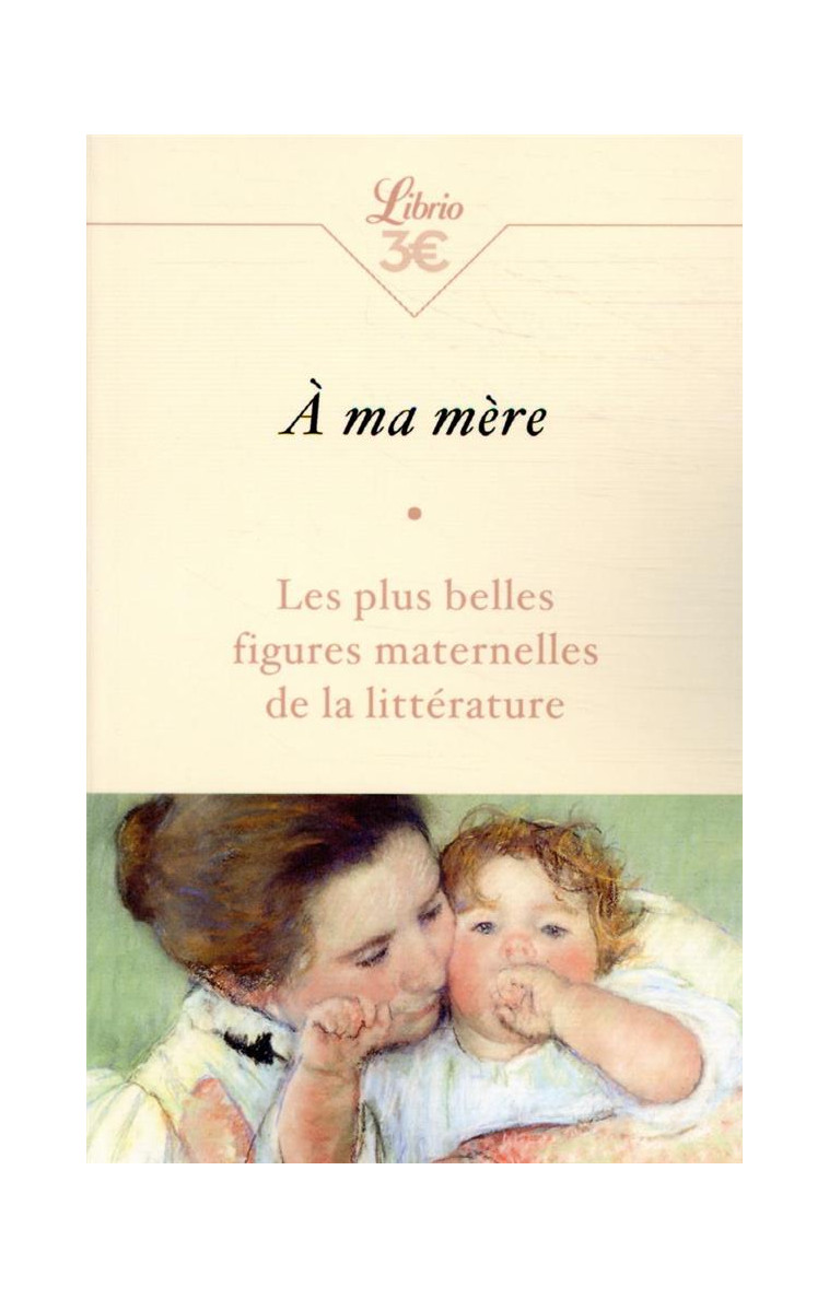 A MA MERE - LES PLUS BELLES FIGURES MATERNELLES DE LA LITTERATURE - COLLECTIF - J'AI LU