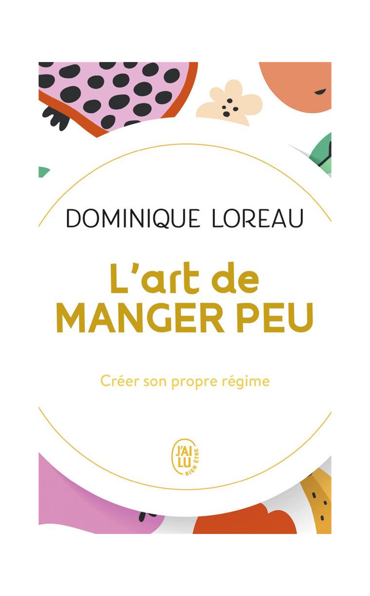 L-ART DE MANGER PEU - CREER SON PROPRE REGIME - LOREAU DOMINIQUE - J'AI LU