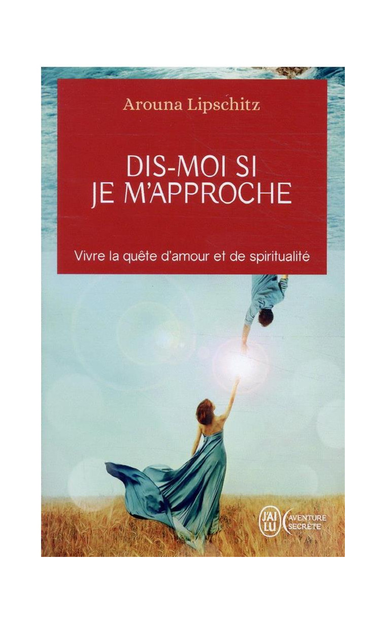 DIS-MOI SI JE M-APPROCHE - VIVRE LA QUETE D-AMOUR ET DE SPIRITUALITE - LIPSCHITZ/CORNEAU - J'AI LU