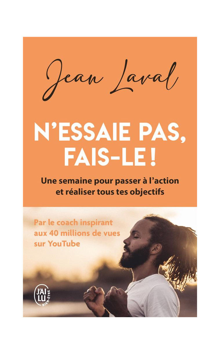 N-ESSAIE PAS, FAIS-LE ! - UNE SEMAINE POUR PASSER A L-ACTION ET REALISER TOUS TES OBJECTIFS - LAVAL JEAN - J'AI LU