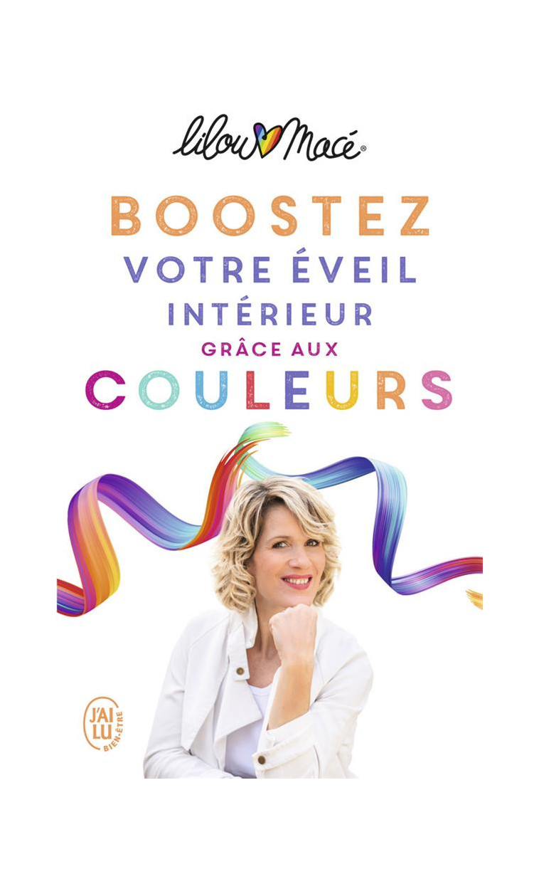 BOOSTEZ VOTRE EVEIL INTERIEUR GRACE AUX COULEURS - ET SI LES COULEURS ETAIENT LA CLE POUR UNE VIE RI - MACE LILOU - J'AI LU