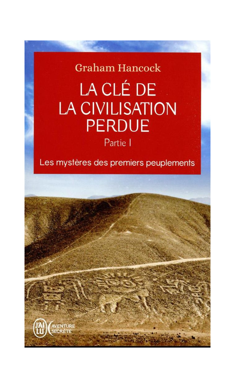 LA CLE DE LA CIVILISATION PERDUE - VOL01 - LES MYSTERES DES PREMIERS PEUPLEMENTS - HANCOCK GRAHAM - J'AI LU