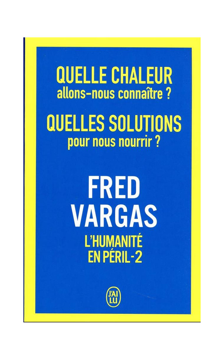 QUELLE CHALEUR ALLONS-NOUS CONNAITRE ? QUELLES SOLUTIONS POUR NOUS NOURRIR ? - L-HUMANITE EN PERIL - - VARGAS FRED - J'AI LU